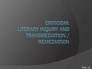 Criticism: Literary Inquiry and transmediation / remediation