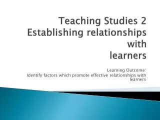 Teaching Studies 2 Establishing relationships with learners
