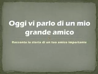 oggi vi parlo di un mio grande amico