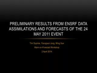 Preliminary Results from EnSRF data Assimilations and Forecasts of the 24 May 2011 Event