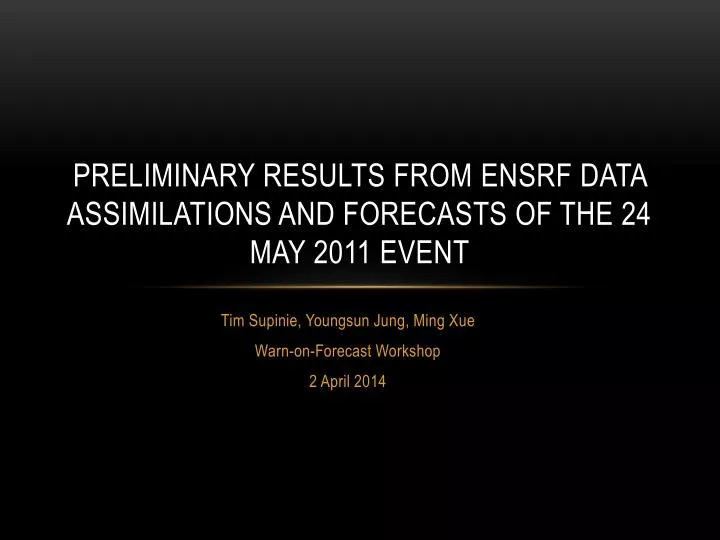 preliminary results from ensrf data assimilations and forecasts of the 24 may 2011 event