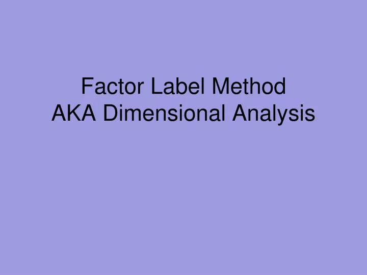 factor label method aka dimensional analysis