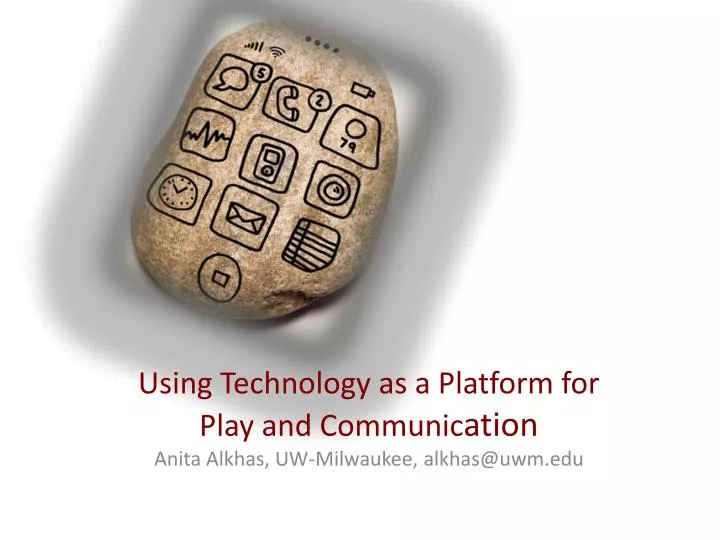using technology as a platform for play and communic ation anita alkhas uw milwaukee alkhas@uwm edu