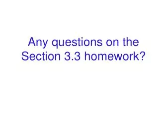 Any questions on the Section 3.3 homework?