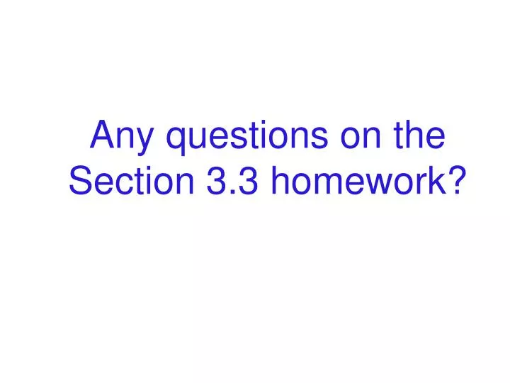 any questions on the section 3 3 homework