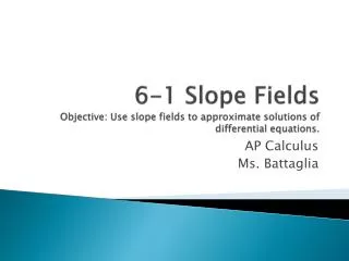 6-1 Slope Fields Objective: Use slope fields to approximate solutions of differential equations.