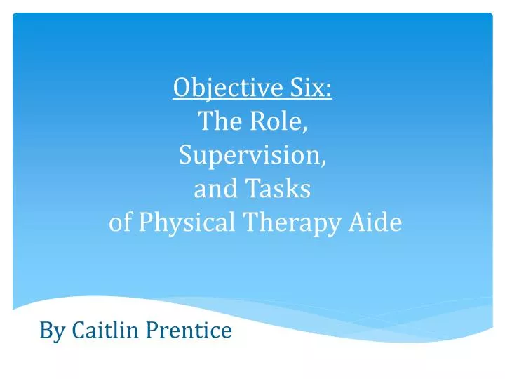 objective six the role supervision and tasks of physical therapy aide