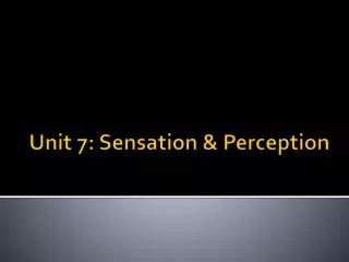 Unit 7: Sensation &amp; Perception