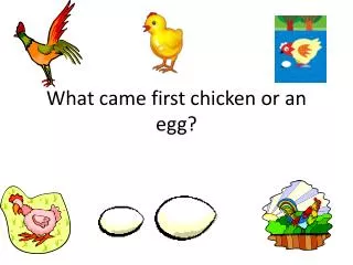 What came first chicken or an egg?