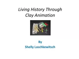 Living History Through Clay Animation