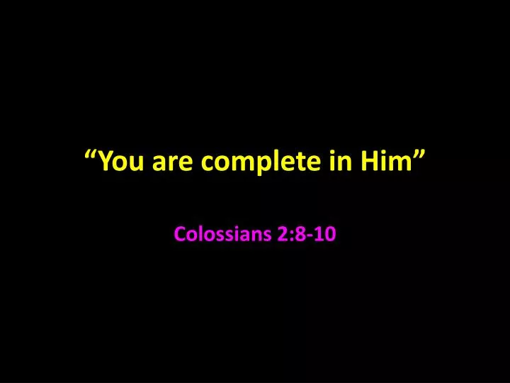 you are complete in him