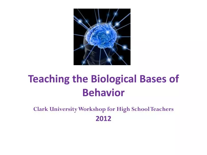 t eaching the biological bases of behavior