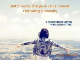 Unit 9: Social change &amp; value- reboot: Cultivating Humanity