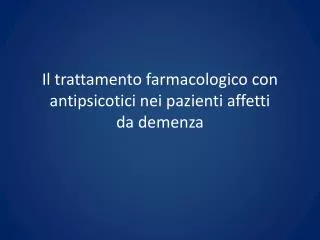 il trattamento farmacologico con antipsicotici nei pazienti affetti da demenza