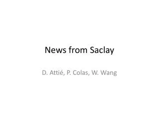 News from Saclay