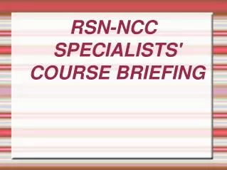 RSN-NCC SPECIALISTS' COURSE BRIEFING