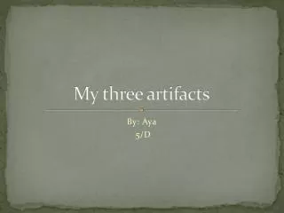My three artifacts