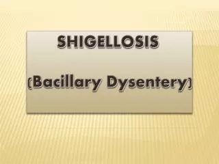 SHIGELLOSIS ( Bacillary Dysentery )