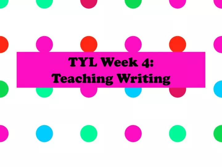 tyl week 4 teaching writing