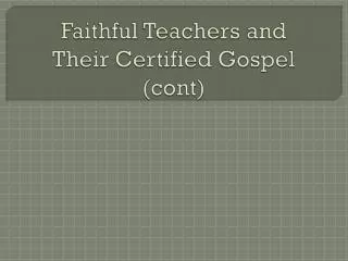 Faithful Teachers and Their Certified Gospel ( cont )