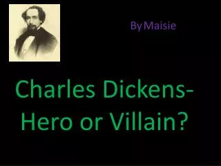 Charles Dickens-Hero or Villain?