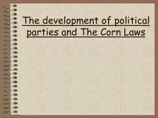 The development of political parties and The Corn Laws