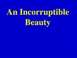 An Incorruptible Beauty