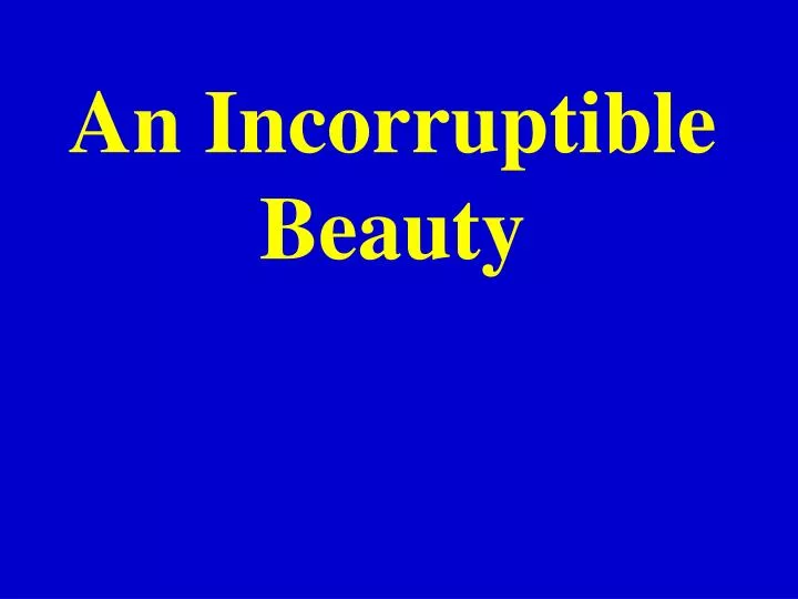 an incorruptible beauty