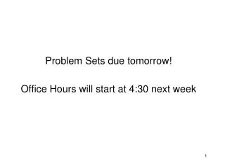Problem Sets due tomorrow! Office Hours will start at 4:30 next week