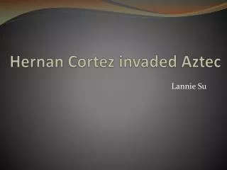 Hernan Cortez invaded Aztec