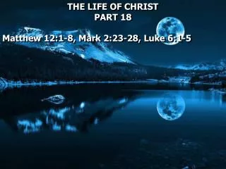 THE LIFE OF CHRIST PART 18 Matthew 12:1-8, Mark 2:23-28, Luke 6:1-5
