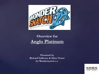 Overview for Anglo Platinum Presented by Richard Galloway &amp; Elmo Venter for Wondersnatch c.c.