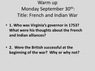 Warm up Monday September 30 th : Title: French and Indian War
