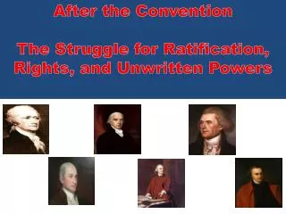After the Convention The Struggle for Ratification, Rights, and Unwritten Powers