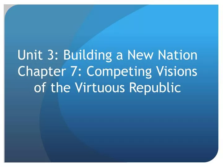 unit 3 building a new nation chapter 7 competing visions of the virtuous republic
