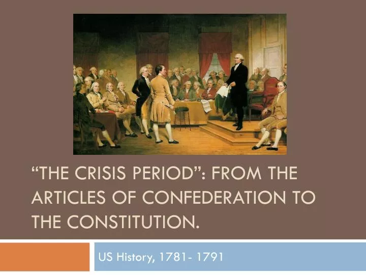the crisis period from the articles of confederation to the constitution
