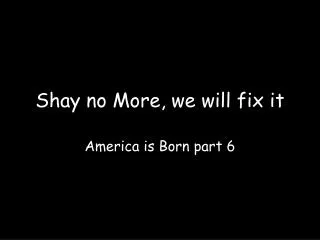 Shay no More, we will fix it