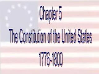 Chapter 5 The Constitution of the United States 1776-1800