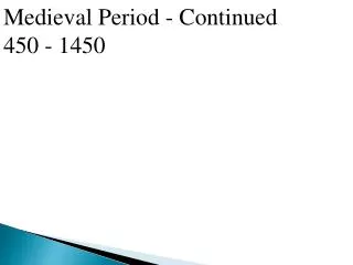 Medieval Period - Continued 450 - 1450