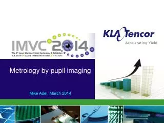 Metrology by pupil imaging Mike Adel, March 2014