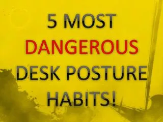 5 MOST DANGEROUS DESK POSTURE HABITS!