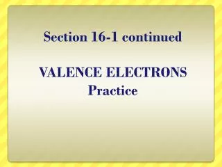 Section 16-1 continued VALENCE ELECTRONS Practice