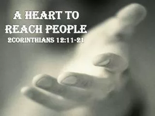 A Heart To Reach People 2Corinthians 12:11-21