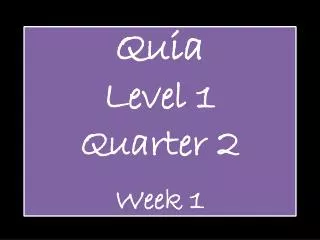 Quia Level 1 Quarter 2 Week 1