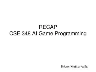 RECAP CSE 348 AI Game Programming