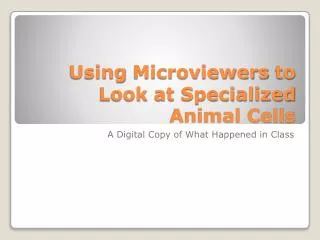 Using Microviewers to Look at Specialized Animal Cells