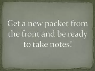 Get a new packet from the front and be ready to take notes!