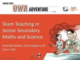 Team Teaching in Senior Secondary Maths and Science Amanda Watkin, Anne Mignone &amp; Jason Loke