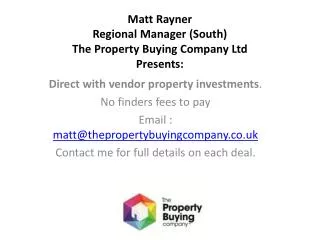 Matt Rayner Regional Manager (South) The Property Buying Company Ltd Presents: