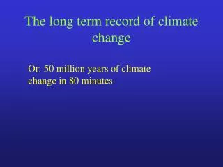 The long term record of climate change